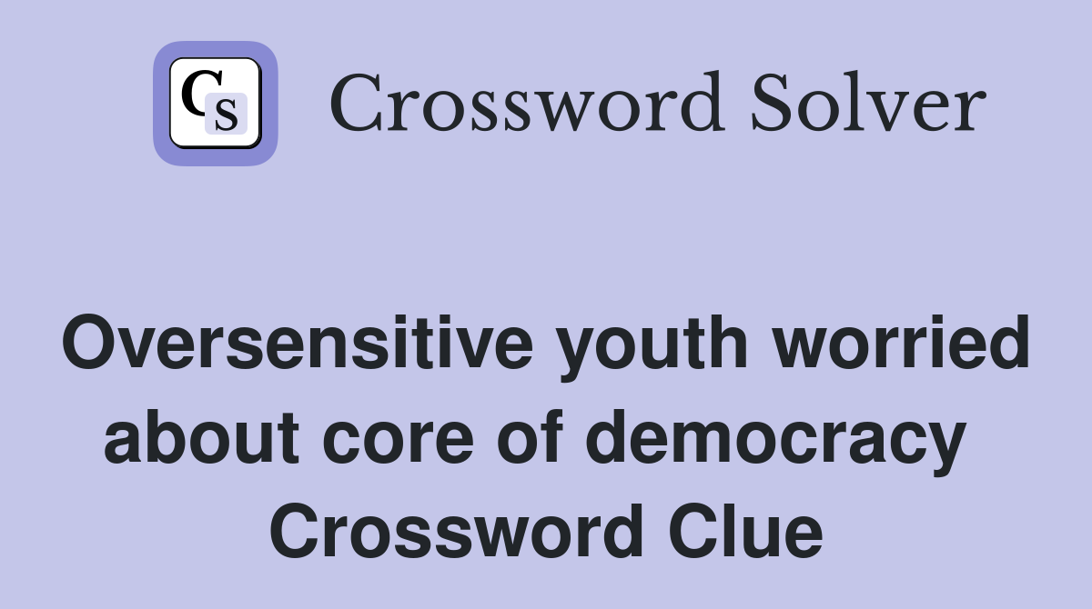 Oversensitive youth worried about core of democracy  Crossword Clue