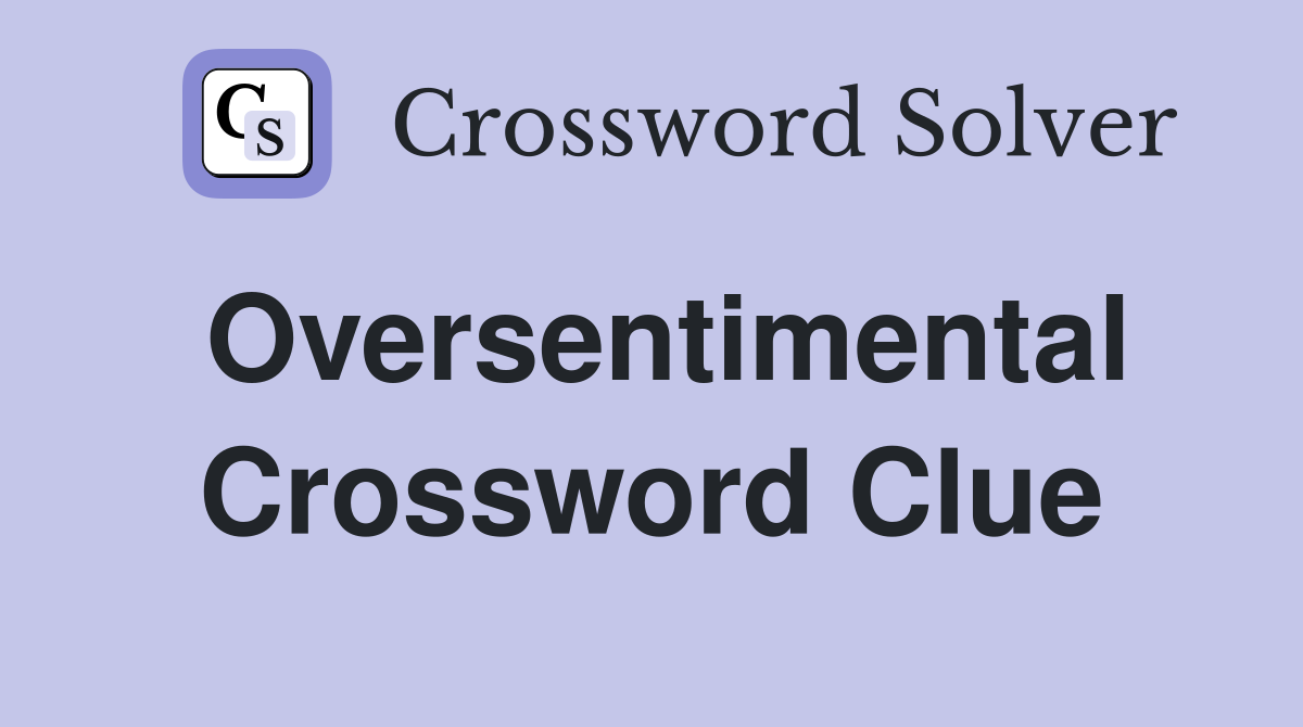 Oversentimental Crossword Clue