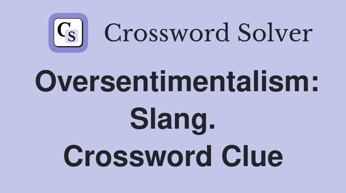Oversentimentalism: Slang. Crossword Clue