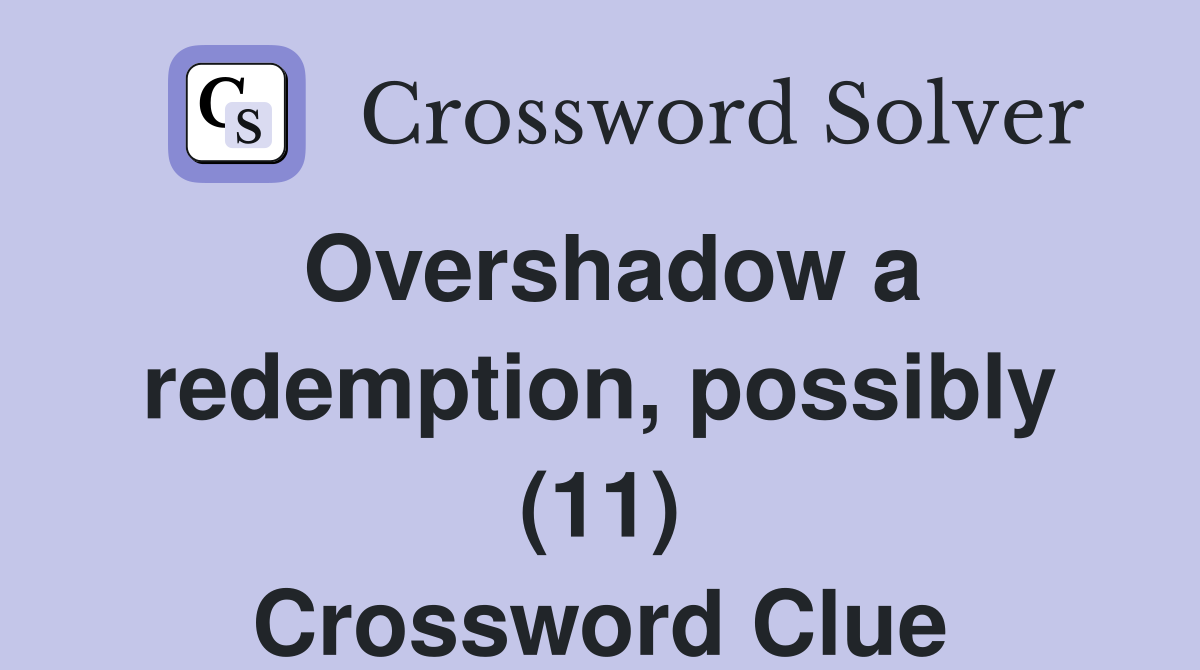 Overshadow a redemption, possibly (11) Crossword Clue