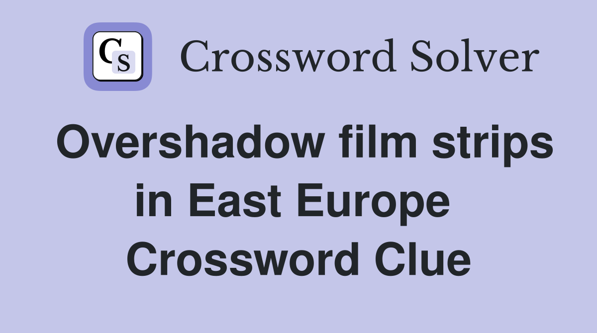 Overshadow film strips in East Europe  Crossword Clue