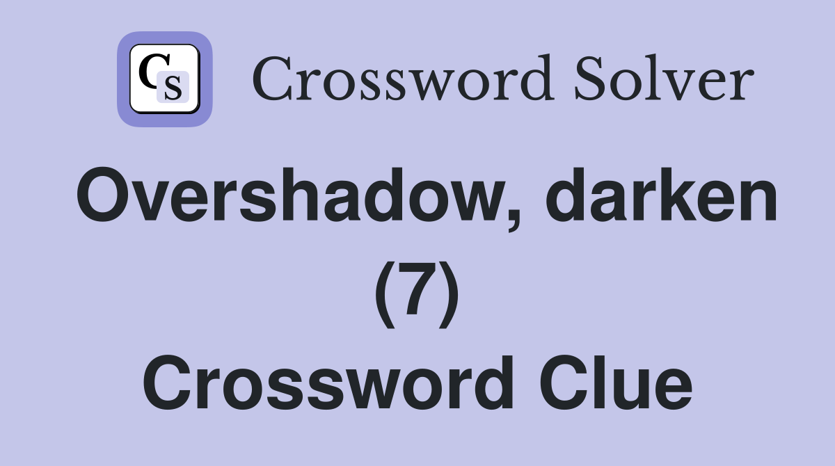 Overshadow, darken (7) Crossword Clue