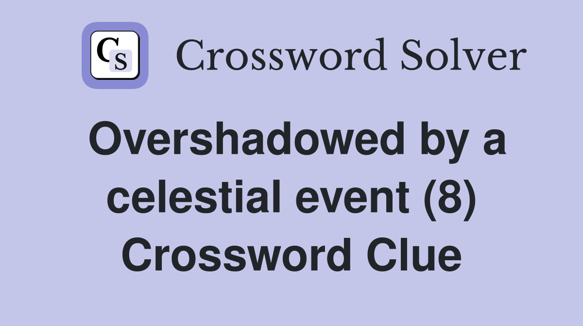 Overshadowed by a celestial event (8) Crossword Clue