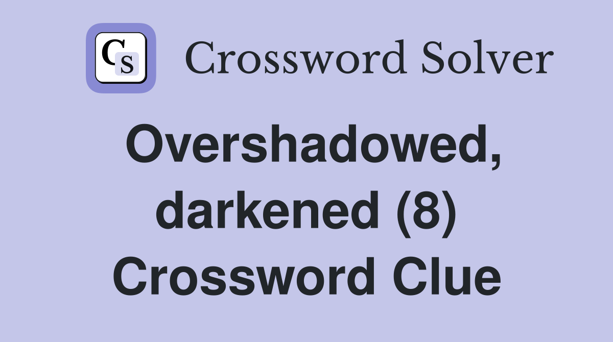 Overshadowed, darkened (8) Crossword Clue