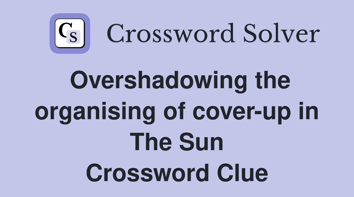Overshadowing the organising of cover-up in The Sun Crossword Clue