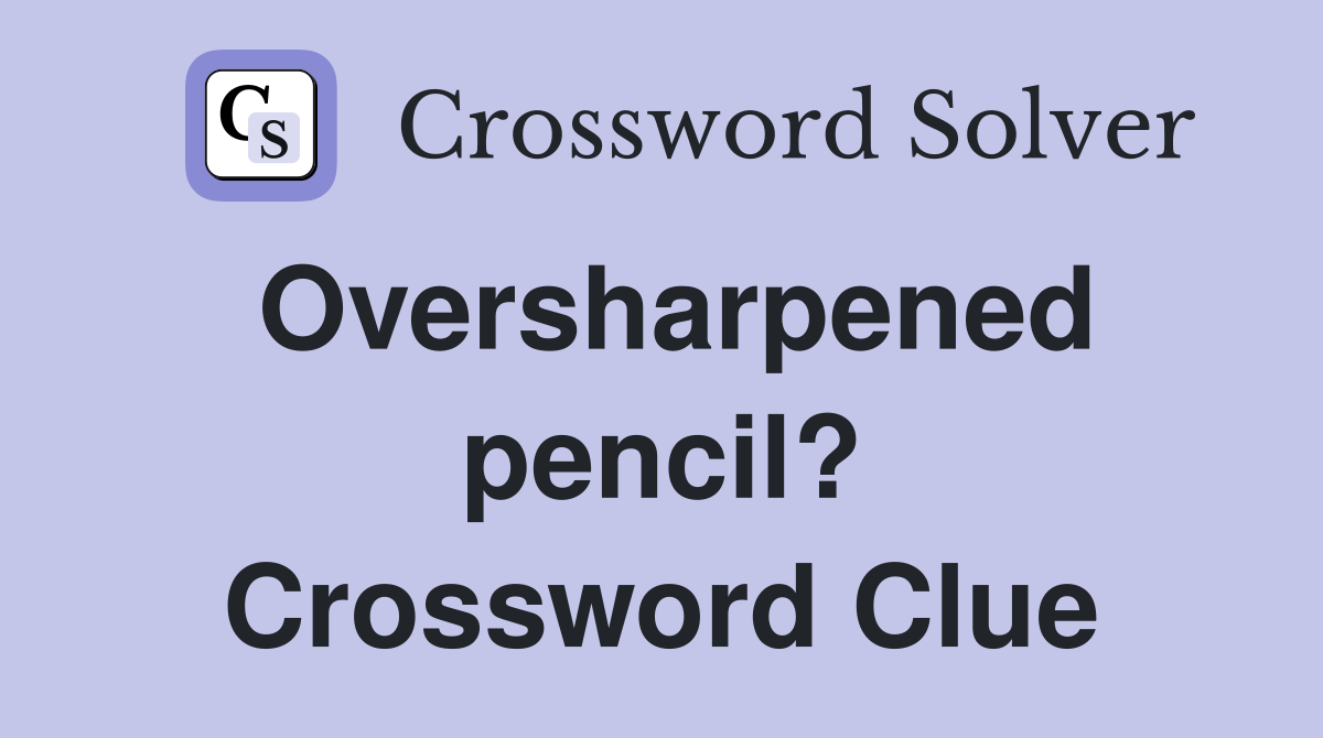 Oversharpened pencil? Crossword Clue
