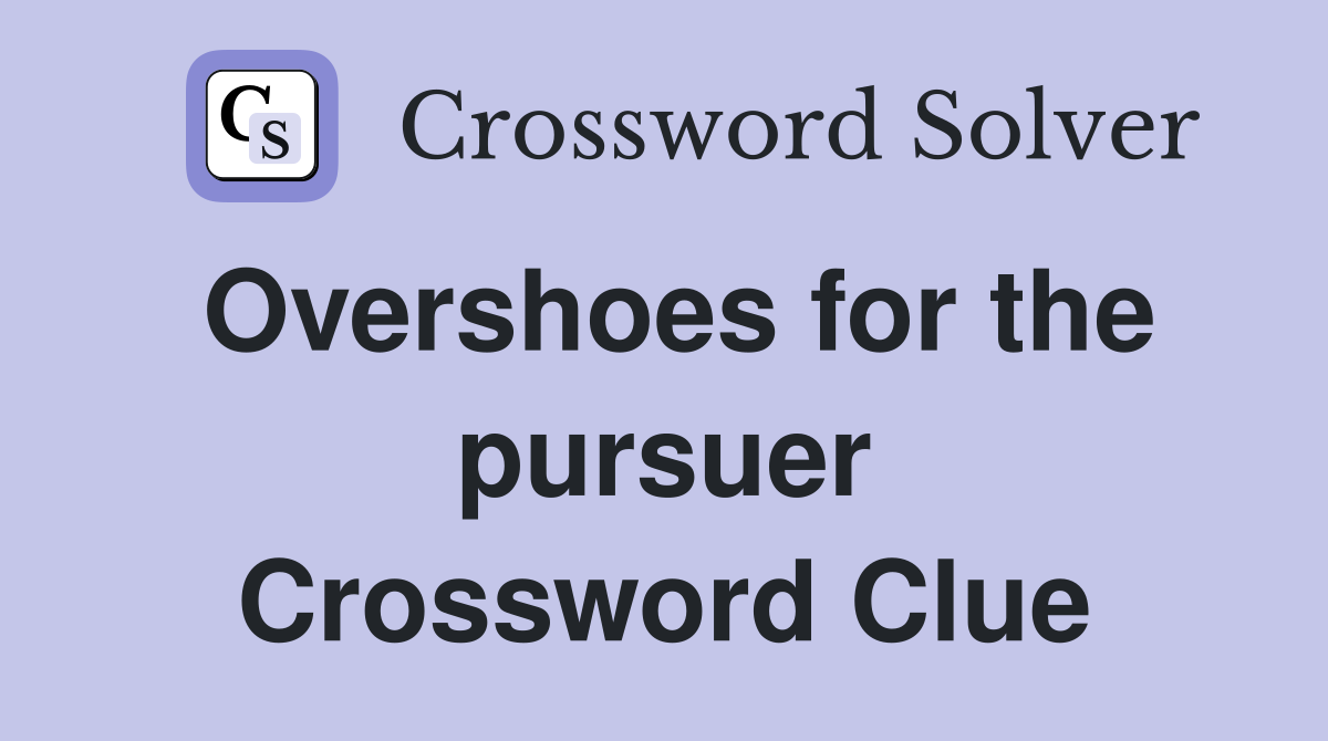 Overshoes for the pursuer Crossword Clue