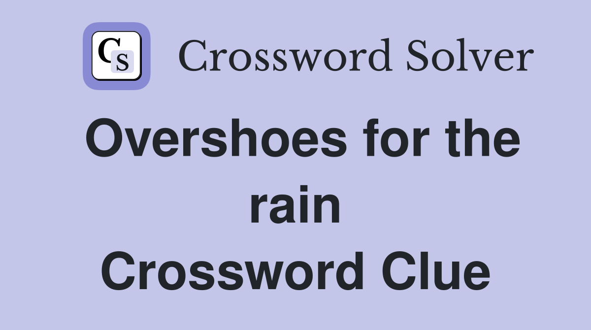 Overshoes for the rain Crossword Clue