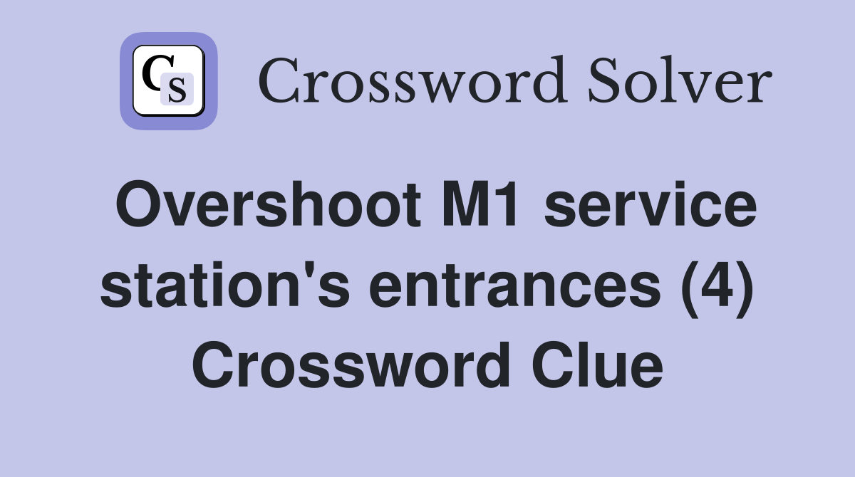Overshoot M1 service station's entrances (4) Crossword Clue