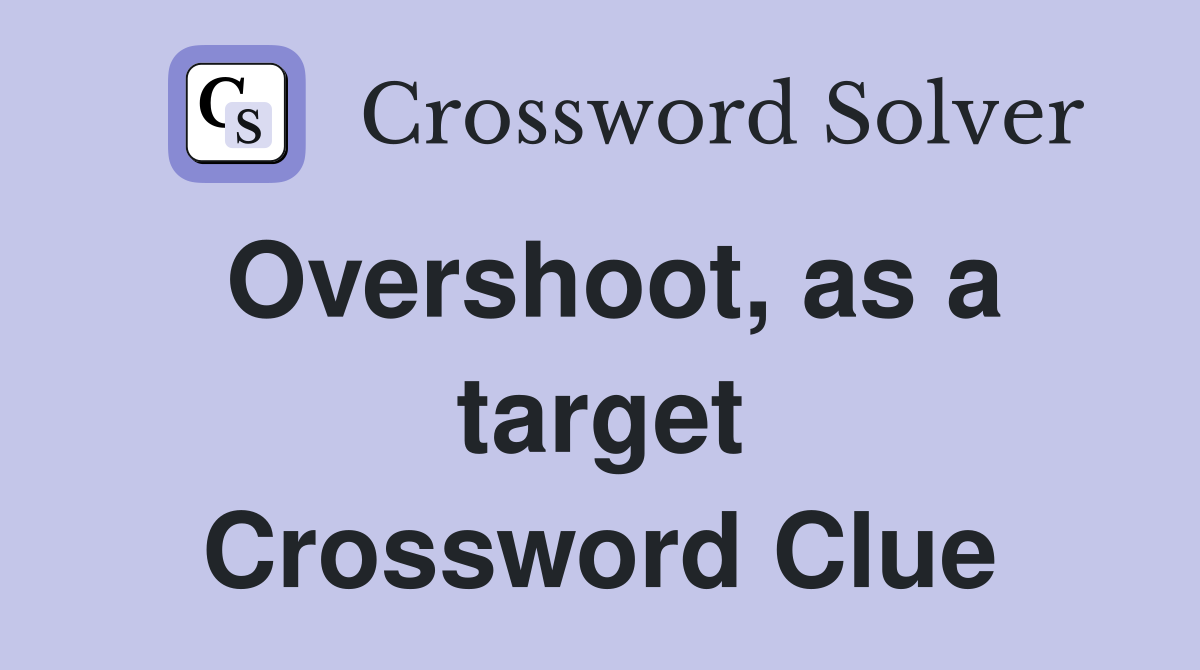 Overshoot, as a target Crossword Clue