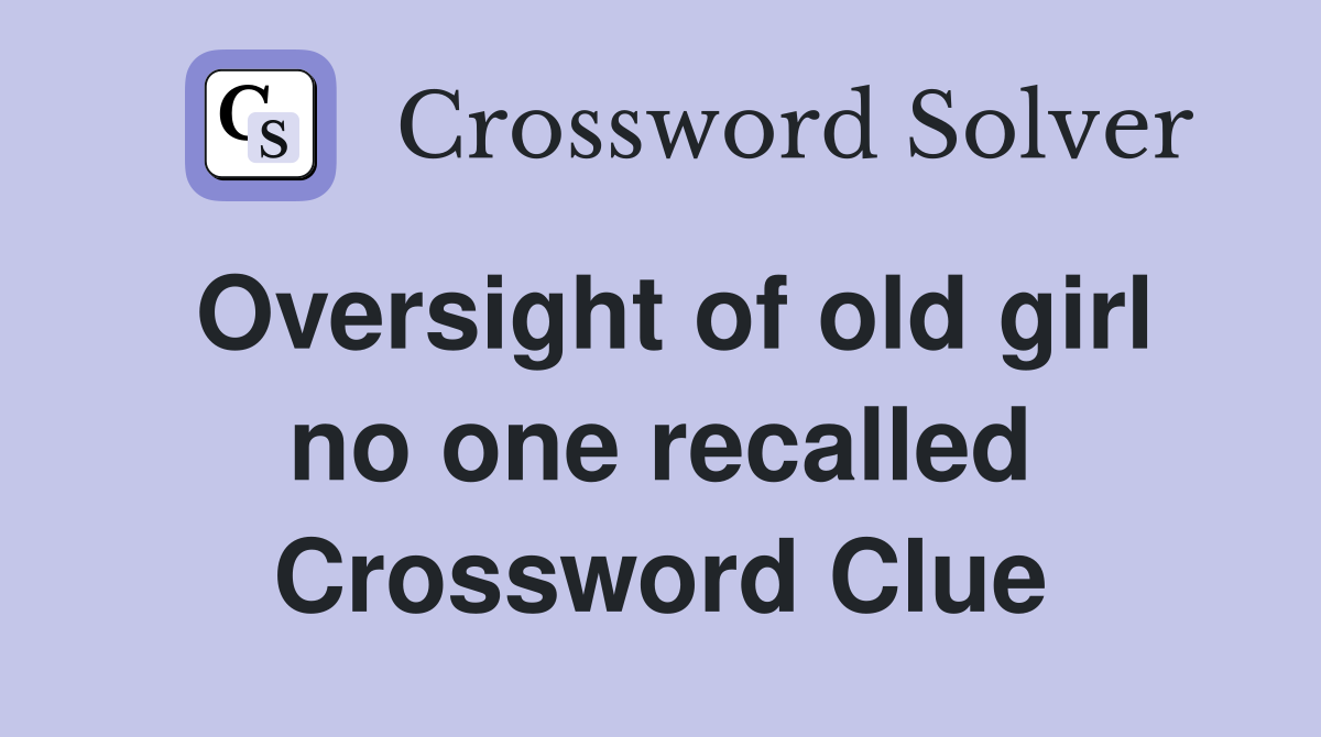 Oversight of old girl no one recalled Crossword Clue