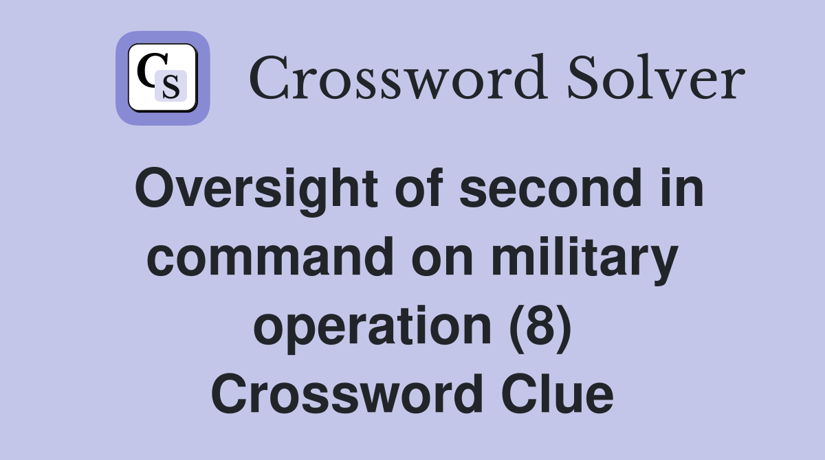 Oversight of second in command on military operation (8) Crossword Clue
