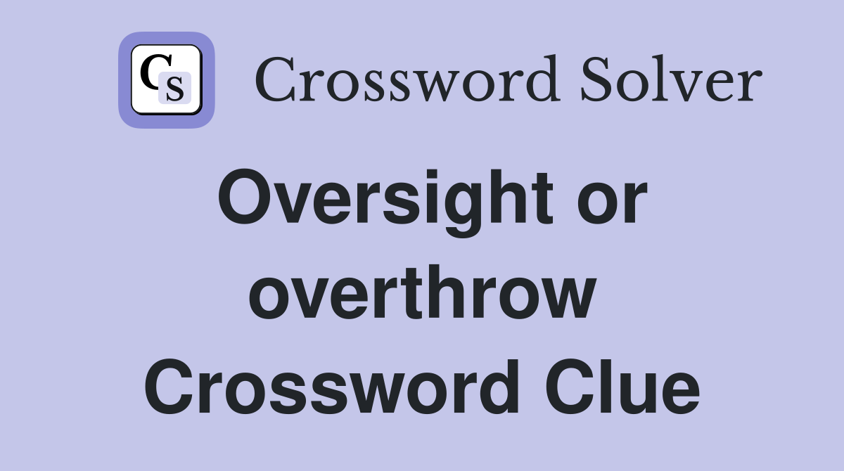 Oversight or overthrow Crossword Clue