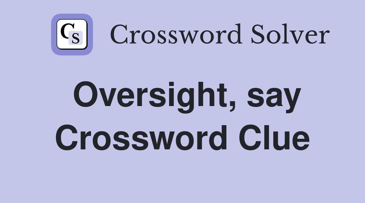 Oversight, say Crossword Clue