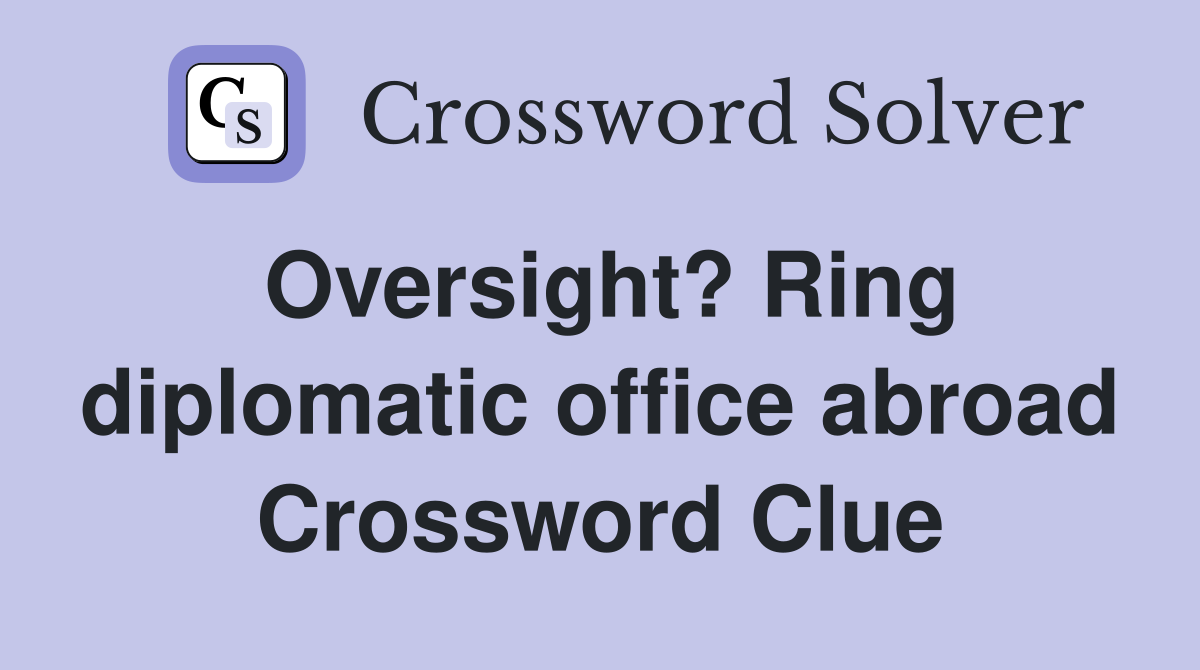 Oversight? Ring diplomatic office abroad Crossword Clue