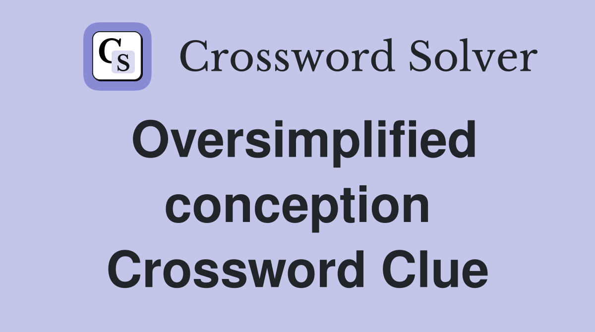 Oversimplified conception Crossword Clue