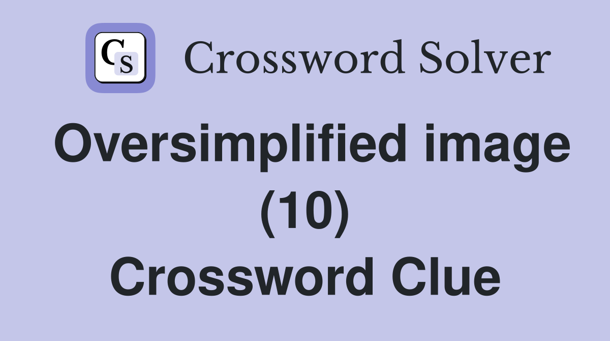 Oversimplified image (10) Crossword Clue