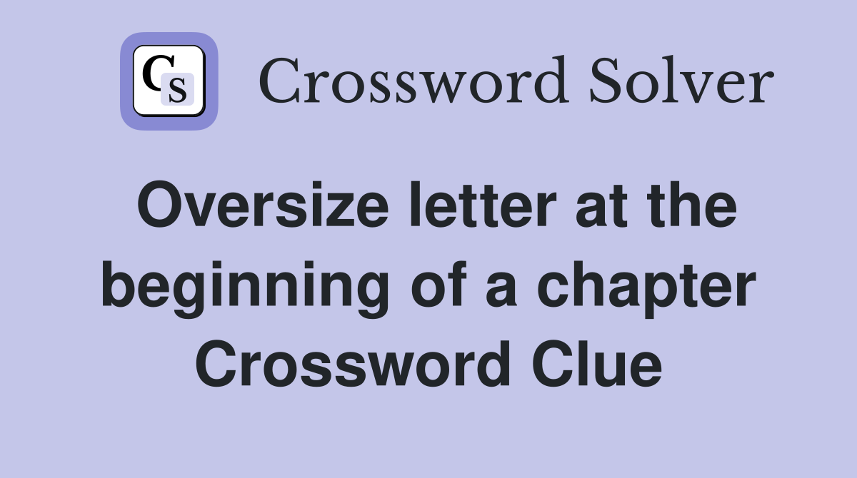 Oversize letter at the beginning of a chapter Crossword Clue