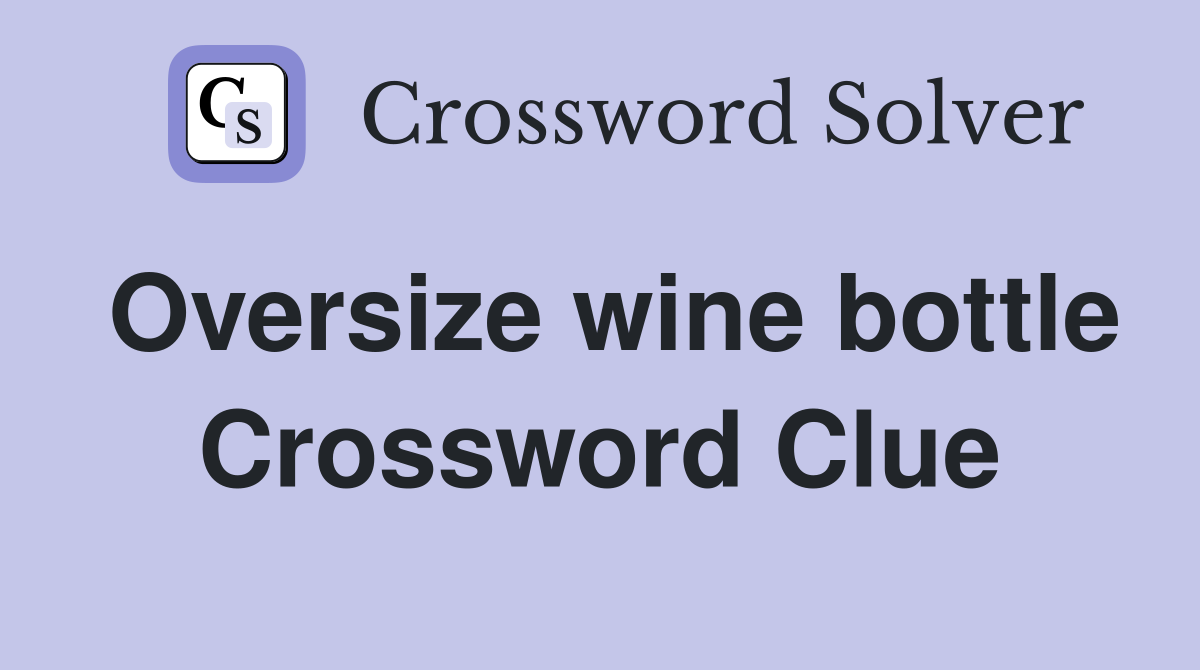 Oversize wine bottle Crossword Clue
