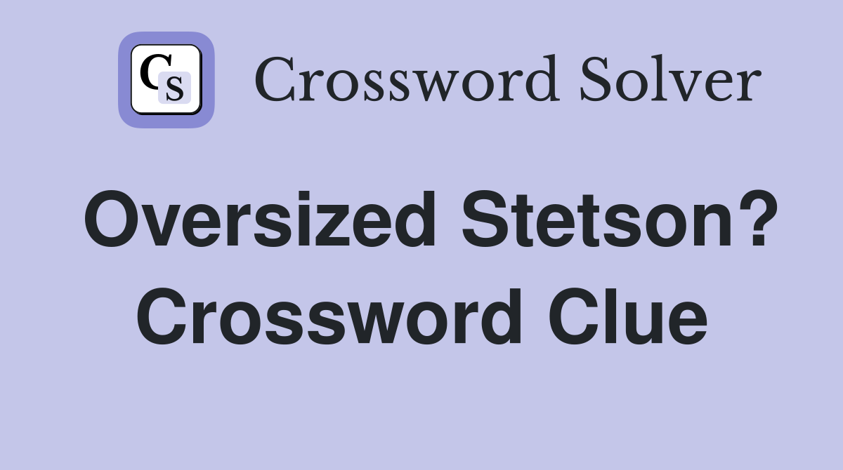 Oversized Stetson? Crossword Clue
