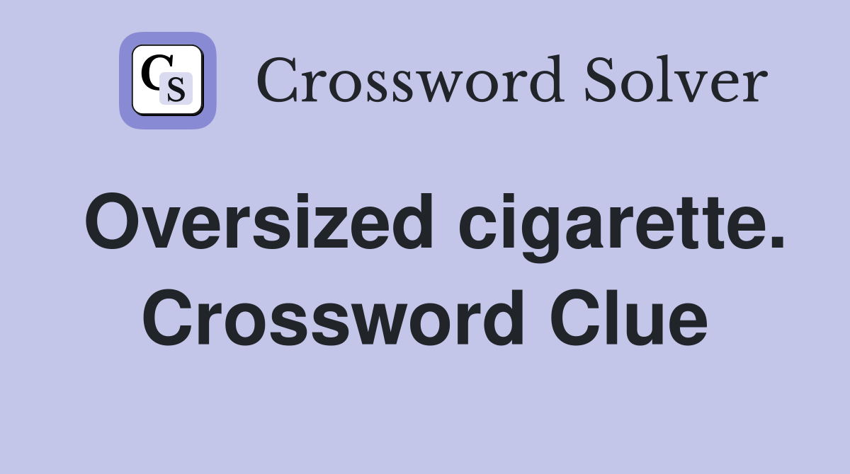 Oversized cigarette. Crossword Clue