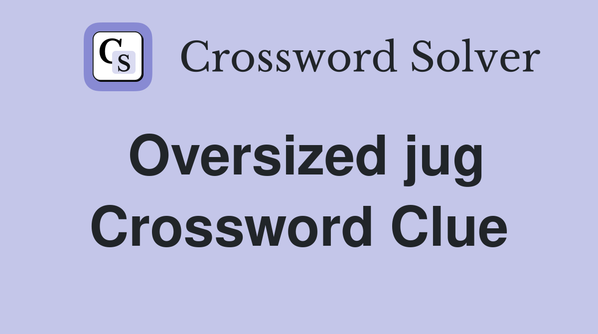 Oversized jug Crossword Clue