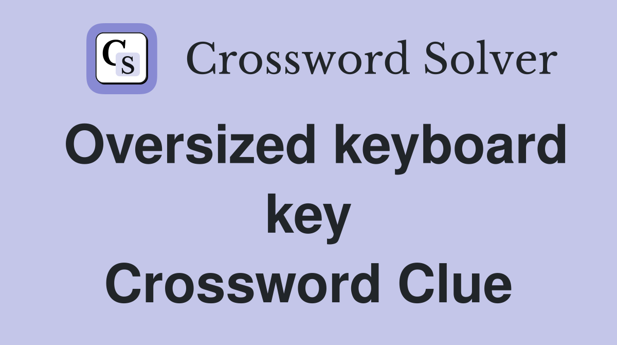 Oversized keyboard key Crossword Clue