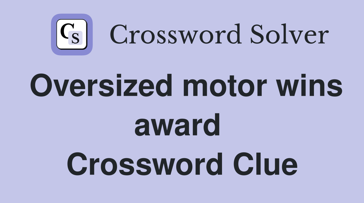Oversized motor wins award  Crossword Clue