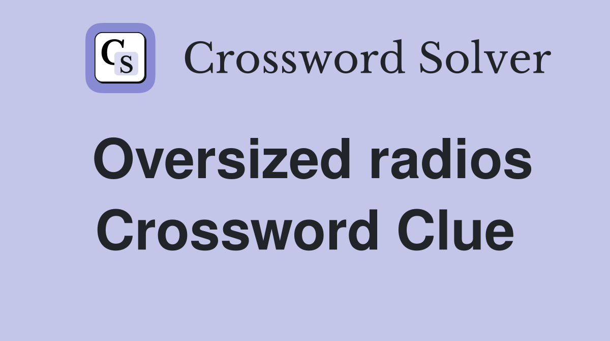 Oversized radios Crossword Clue