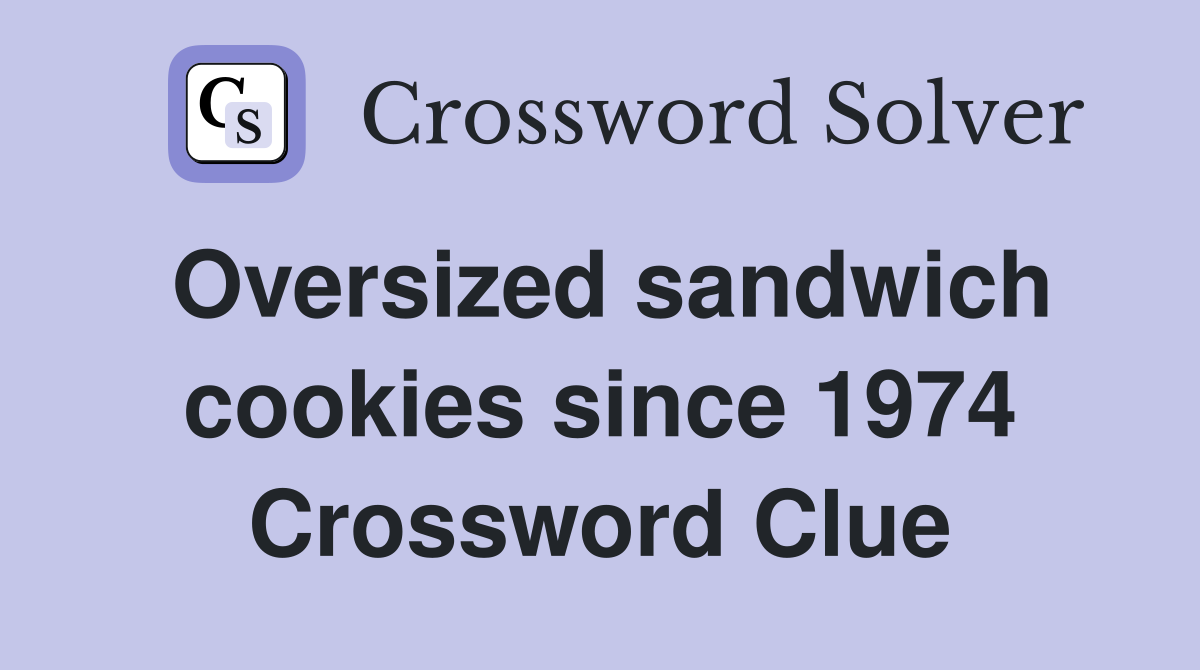 Oversized sandwich cookies since 1974 Crossword Clue