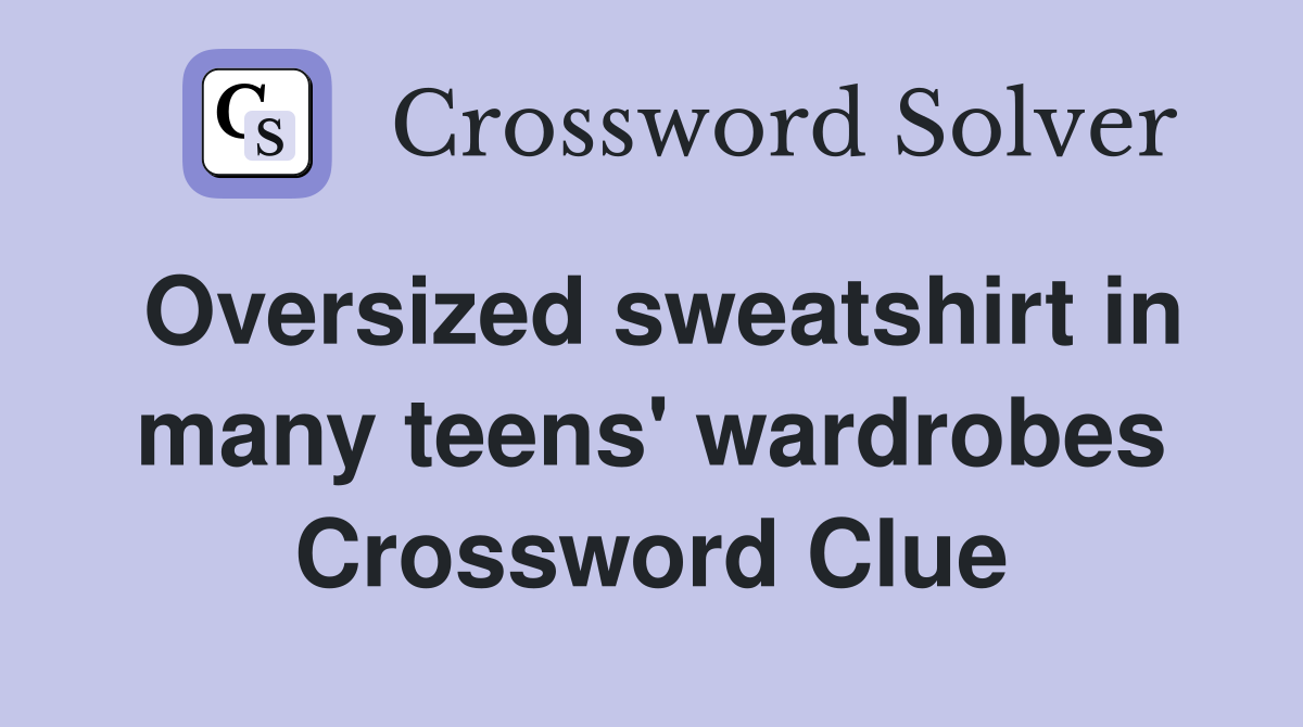 Oversized sweatshirt in many teens' wardrobes Crossword Clue