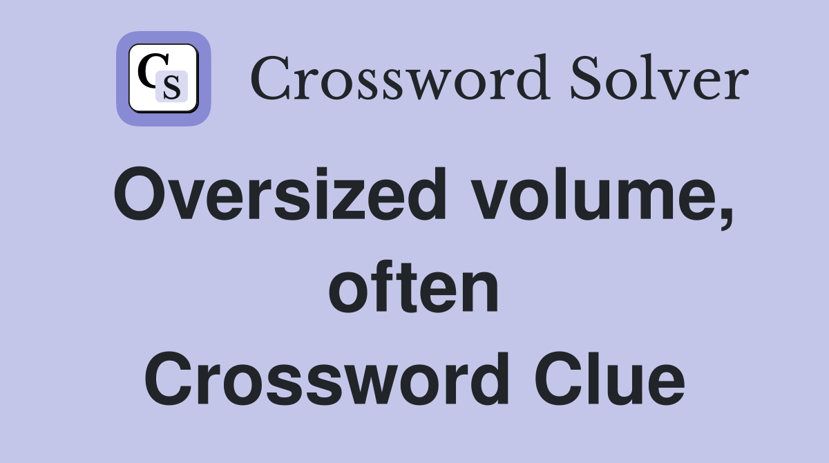Oversized volume, often Crossword Clue