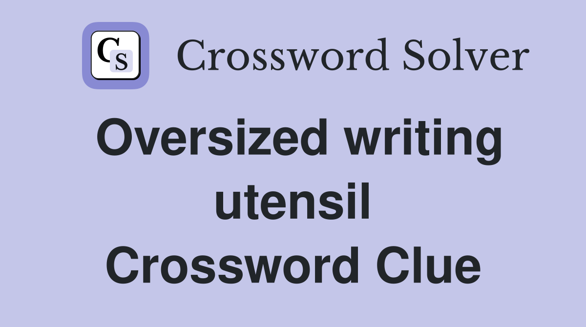Oversized writing utensil Crossword Clue
