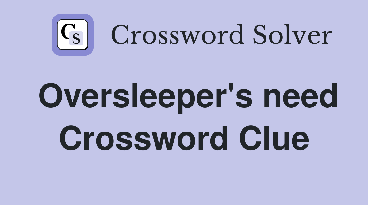 Oversleeper's need Crossword Clue