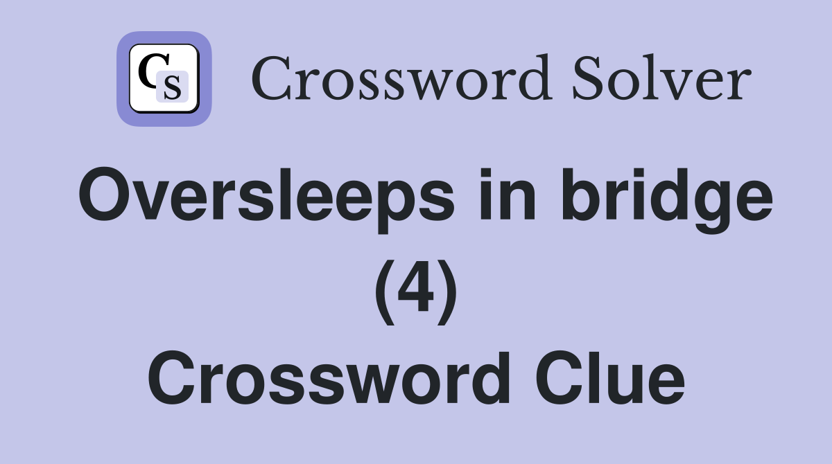 Oversleeps in bridge (4) Crossword Clue