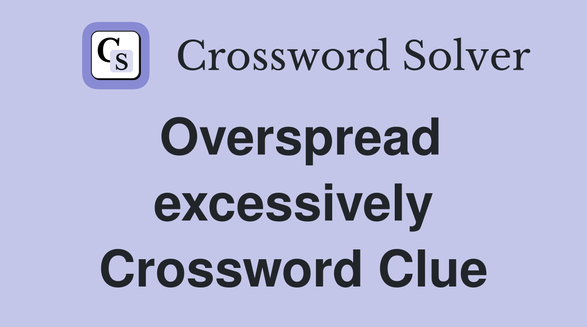 Overspread excessively Crossword Clue