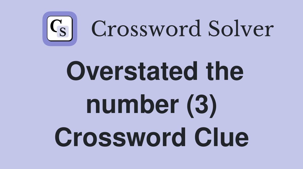 Overstated the number (3) Crossword Clue