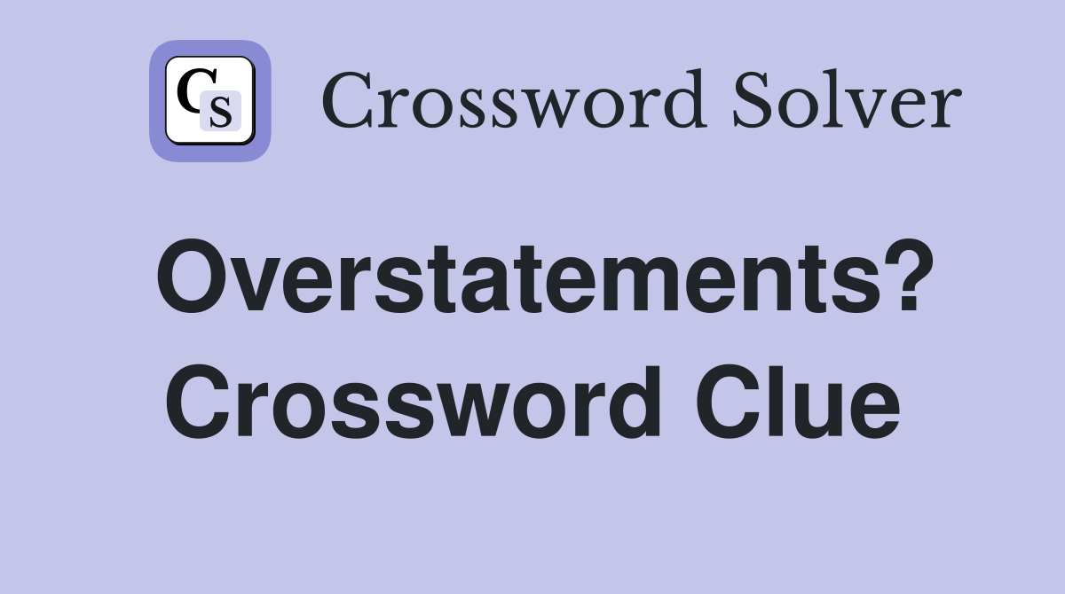 Overstatements? Crossword Clue