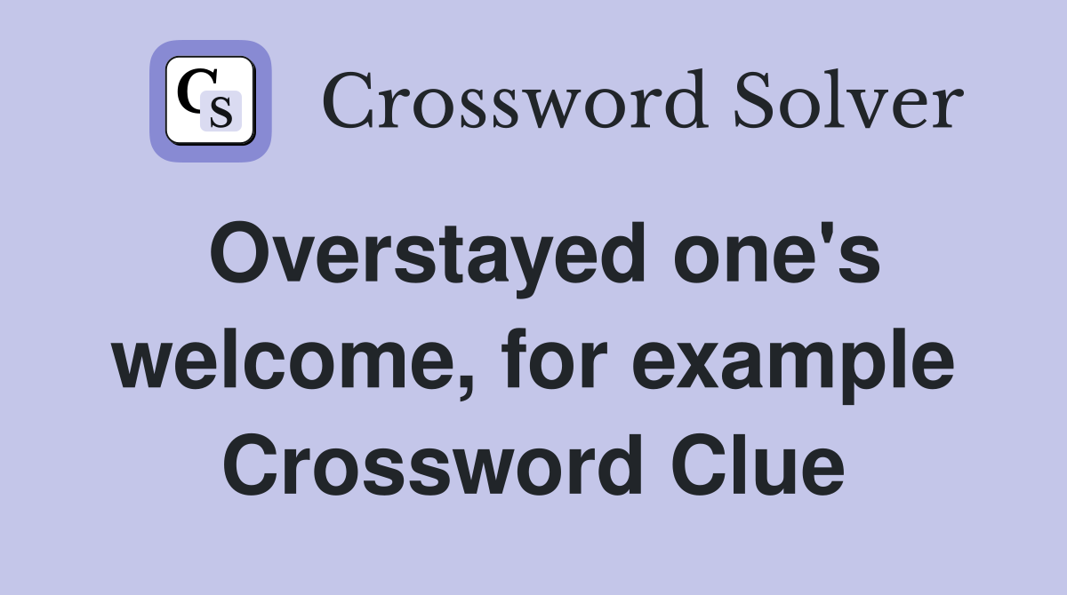 Overstayed one's welcome, for example Crossword Clue