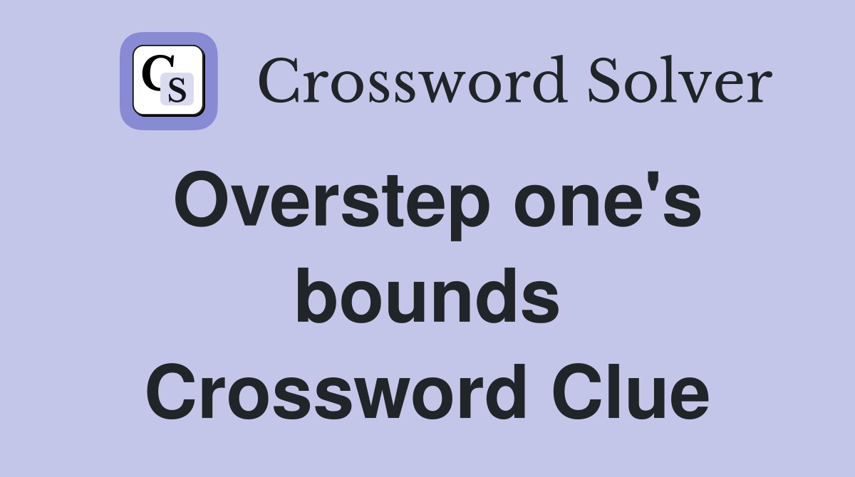 Overstep one's bounds Crossword Clue