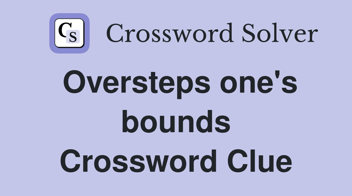Oversteps one's bounds Crossword Clue