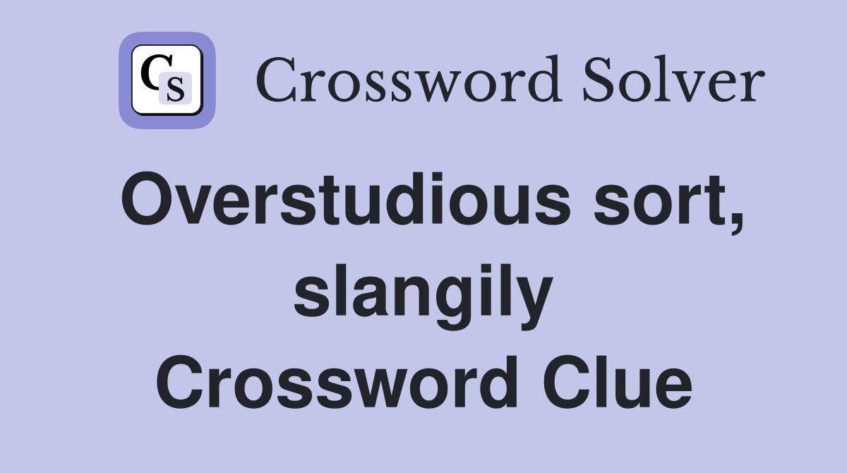 Overstudious sort, slangily Crossword Clue