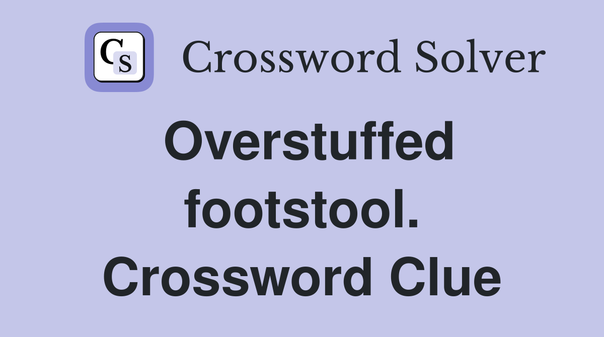 Overstuffed footstool. Crossword Clue