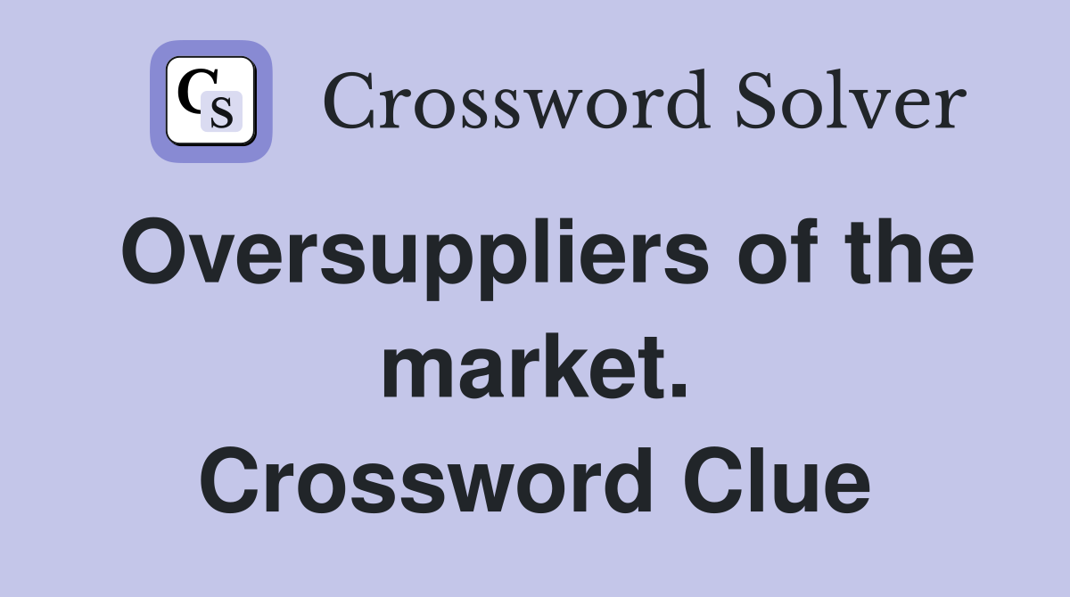 Oversuppliers of the market. Crossword Clue