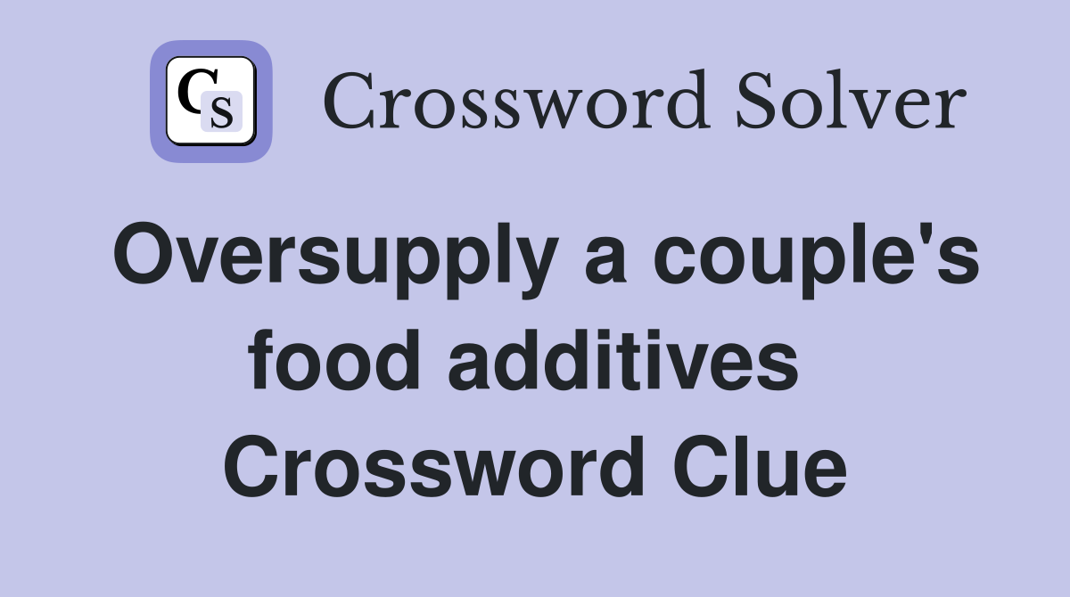 Oversupply a couple's food additives  Crossword Clue