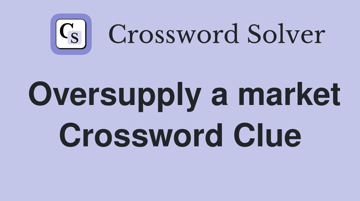 Oversupply a market Crossword Clue
