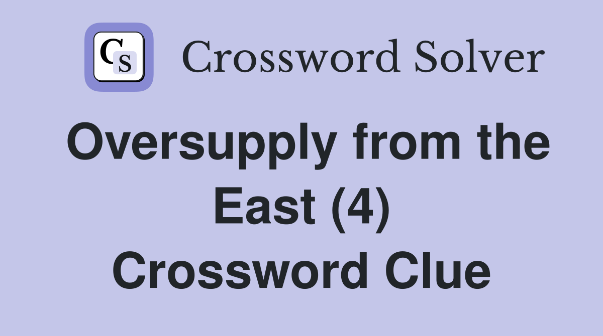 Oversupply from the East (4) Crossword Clue