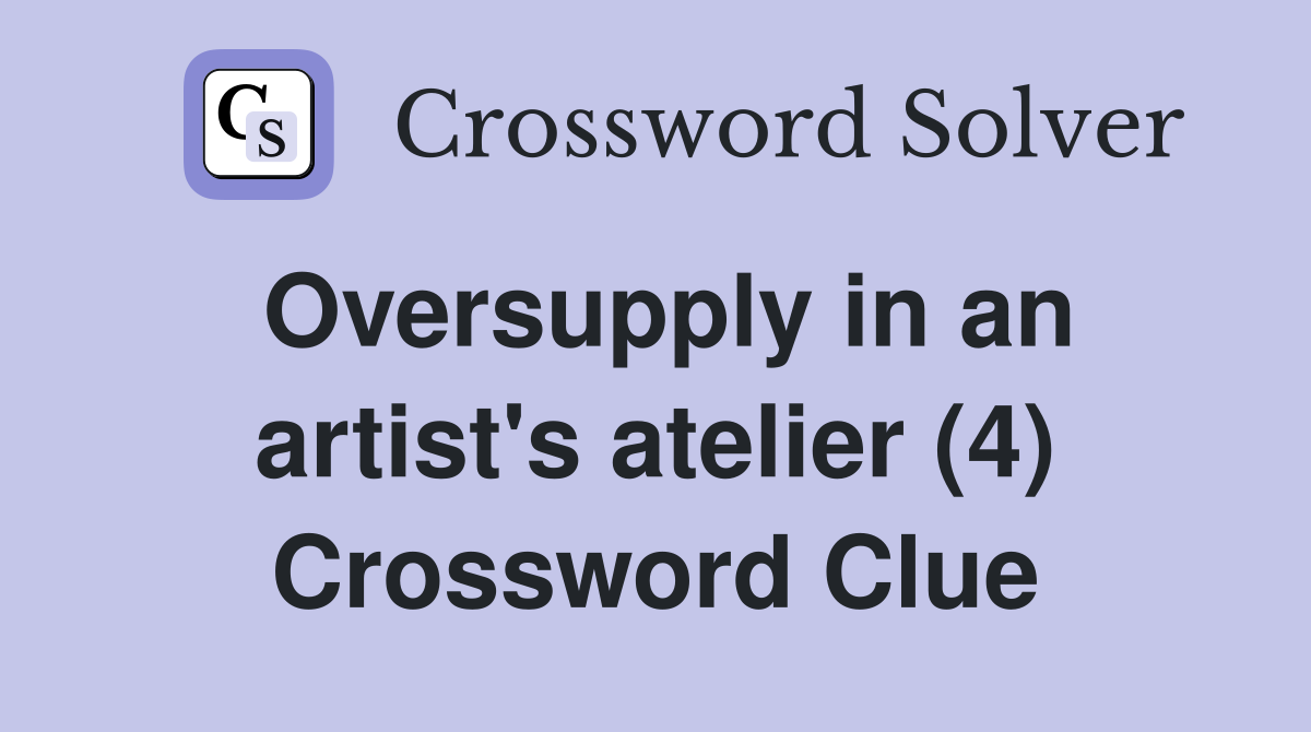 Oversupply in an artist's atelier (4) Crossword Clue