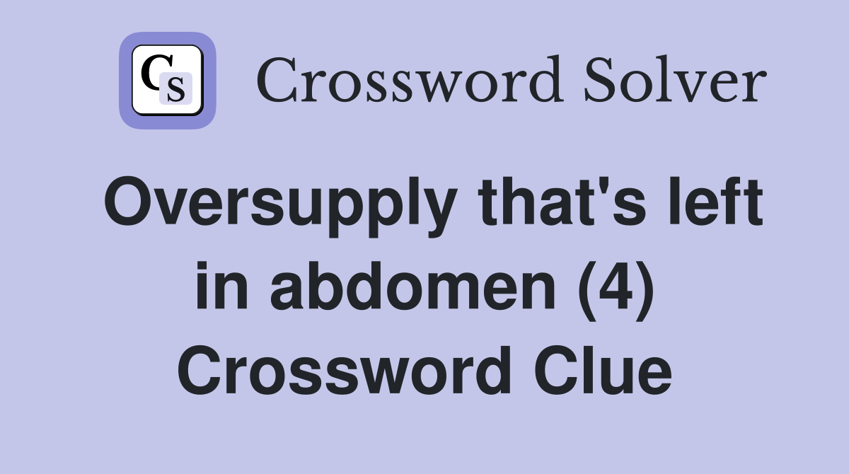 Oversupply that's left in abdomen (4) Crossword Clue
