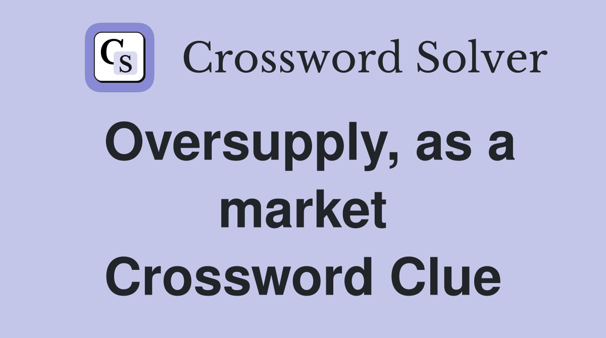 Oversupply, as a market Crossword Clue